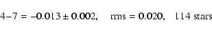 \begin{displaymath}%
4{-}7 = -0.013\pm 0.002,~~~~{\rm rms}=0.020,~~~{\rm 114~stars}
\end{displaymath}