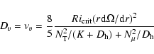 \begin{displaymath}%
D_v = \nu_v = \frac{8}{5} \frac {Ri_{\rm crit} (r {\rm d}
...
...\rm d}r)^2}{N^{2}_{\rm T}/(K+D_{\rm h})+N^{2}_{\mu}/D_{\rm h}}
\end{displaymath}
