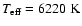 $T_{\rm eff} = 6220~{\rm K}$