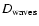 $D_{\rm waves}$