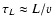 $\tau_L \approx L/v$