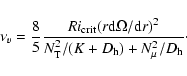 \begin{displaymath}%
\nu_v = \frac{8}{5} \frac {Ri_{\rm crit} (r {\rm d}
\Omega...
...}r)^2}{N^{2}_{\rm T}/(K+D_{\rm h})+N^{2}_{\mu}/D_{\rm h}}\cdot
\end{displaymath}