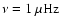 $\nu=1~\mu{\rm Hz}$