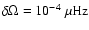 $\delta \Omega = 10^{-4}~\mu {\rm Hz}$