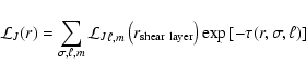 \begin{displaymath}%
{\cal L}_J(r) = \sum_{\sigma, \ell, m} {{\cal L}_J}_{\ell, ...
...shear~layer} \right)
\exp \left[-\tau(r, \sigma, \ell) \right]
\end{displaymath}