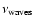 $\nu_{\rm waves}$