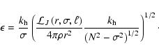 \begin{displaymath}%
\epsilon = \frac{k_{\rm h}}{\sigma} \left(\frac{{\cal L}_J ...
... h}}
{ \left(N^2 - \sigma ^2 \right)^{1/2}} \right)^{1/2}\cdot
\end{displaymath}