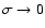 $\sigma \rightarrow 0$