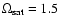 $\Omega_{\rm sat} = 1.5$