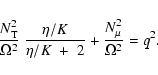 \begin{displaymath}\frac{ N^2_{{\rm T}}}{\Omega^2} \; \frac{\eta / K} {\eta / K \;+ \; 2} +
\frac{N^2_{\mu}}{\Omega^2} =q^2.
\end{displaymath}
