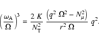 \begin{displaymath}\left(\frac{\omega_{{\rm A}}}{\Omega}\right)^3= \frac{2 \; K}...
...t(q^2 \; \Omega^2 - N^2_{\mu}\right)} {r^2 \; \Omega} \; q^2 .
\end{displaymath}
