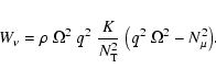 \begin{displaymath}W_\nu= \rho \; \Omega^2 ~ q^2 \; \frac{ K}{N^2_{{\rm T}}} \;
{\left(q^2 \; \Omega^2 - N^2_{\mu}\right)} .
\end{displaymath}