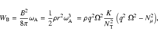 \begin{displaymath}W_{{\rm B}}= \frac{B^2}{8 \pi} \omega_{{\rm A}}=
\frac{1}{2} ...
...^2_{{\rm T}}} \;
{\left(q^2 \; \Omega^2 - N^2_{\mu}\right)} ,
\end{displaymath}