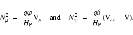 \begin{displaymath}N_{\mu}^2 \; = \; \frac{g \varphi}{H_{{\rm P}}} \nabla_{\mu} ...
... = \; \frac{g \delta}{H_{{\rm P}}}(\nabla_{{\rm ad}}-\nabla) .
\end{displaymath}