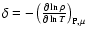 $\delta= - \left(\frac{\partial \ln \rho}{\partial \ln T}\right)_{{\rm P},\mu}$