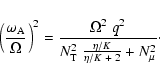 \begin{displaymath}\left(\frac{\omega_{{\rm A}}}{\Omega}\right)^2 =
\frac{\Omega...
...m T}} \; \frac{\eta / K} {\eta / K \;+ \; 2} + N^2_{\mu}}\cdot
\end{displaymath}