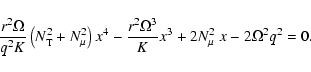 \begin{displaymath}\frac{r^2 \Omega}{q^2 K} \left(N_{{\rm T}}^2 + N_{\mu}^2 \rig...
...r^2 \Omega^3}{K} x^3 + 2 N_{\mu}^2 \; x - 2 \Omega^2 q^2 = 0 .
\end{displaymath}