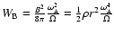 $W_{{\rm B}}=\frac{B^2}{8 \pi} \frac{\omega_{{\rm A}}^2}{\Omega}=
\frac{1}{2} \rho r^2 \frac{\omega_{{\rm A}}^4}{\Omega} $