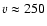$v \approx 250$