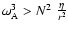 $\omega_{{\rm A}}^3 > N^2\;
\frac{\eta}{r^2}$