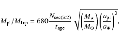 \begin{displaymath}%
M_{{\rm pl}}/M_{{\rm Jup}} = 680\frac{N_{{\rm sec}(3:2)}}{t...
...ot} \right)
\left( \frac{a_{{\rm pl}}}{a_\oplus} \right)^3 },
\end{displaymath}