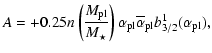 $\displaystyle A = + 0.25n \left( \frac{M_{{\rm pl}}}{M_\star} \right)
\alpha_{{\rm pl}}\overline{\alpha}_{{\rm pl}} b_{3/2}^{1}(\alpha_{{\rm pl}}),$