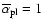 $\overline{\alpha}_{{\rm pl}} = 1$