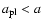 $a_{{\rm pl}}<a$