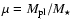 $\mu = M_{{\rm pl}}/M_\star$