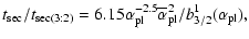$\displaystyle t_{{\rm sec}}/t_{{\rm sec}(3:2)} = 6.15 \alpha_{\rm pl}^{-2.5} \overline{\alpha}_{\rm pl}^2 /
b_{3/2}^1(\alpha_{{\rm pl}}),$