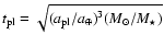 $t_{{\rm pl}} = \sqrt{(a_{{\rm pl}}/a_\oplus)^3(M_\odot/M_\star)}$
