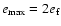$e_{{\rm max}} = 2e_{\rm f}$
