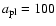 $a_{{\rm pl}} = 100$