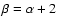 $\beta=\alpha+2$