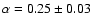 $\alpha=0.25\pm0.03$