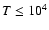 $T\leq10^4$