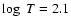 $\log ~ T=2.1$
