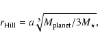 \begin{displaymath}
r_{\rm Hill}=a\sqrt[3]{M_{\rm planet}/3M_{\star}},
\end{displaymath}