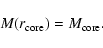 \begin{displaymath}
M(r_{\rm core})=M_{\rm core}.
\end{displaymath}