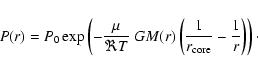 \begin{displaymath}
P(r)=P_0\exp\left(-\frac{\mu}{\Re T} ~ GM(r)\left(\frac{1}{r_{{\rm core}}} - \frac{1}{r}\right)\right)\cdot
\end{displaymath}