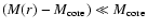 $(M(r)-M_{{\rm core}}) \ll M_{{\rm core}}$