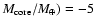$M_{\rm
{core}}/M_{\rm {\oplus}})=-5$