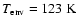 $T_{\rm {env}}=123~\rm K$