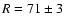 $R=71\pm3$