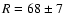 $R=68 \pm 7$
