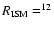 $R_{\rm ISM} =
^{12}$