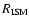 $R_{\rm ISM}$