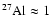 $^{27}\rm Al\approx 1$