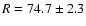 $R= 74.7 \pm 2.3$