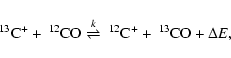 \begin{displaymath}^{13}{\rm C}^{+} + ~^{12}{\rm CO}
\stackrel{k}{\rightleftharpoons} ~^{12}{\rm C}^{+}
+ ~^{13}{\rm CO} + \Delta E,
\end{displaymath}